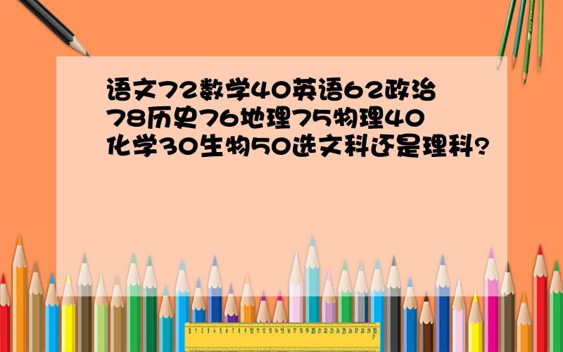 语文72数学40英语62政治78历史76地理75物理40化学30生物50选文科还是理科?