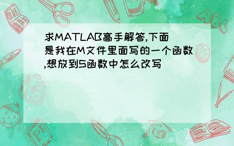 求MATLAB高手解答,下面是我在M文件里面写的一个函数,想放到S函数中怎么改写