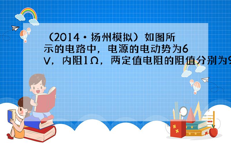 （2014•扬州模拟）如图所示的电路中，电源的电动势为6V，内阻1Ω，两定值电阻的阻值分别为9Ω和10Ω，开关S闭合后，