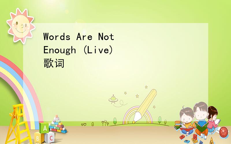 Words Are Not Enough (Live) 歌词