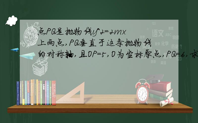 点PQ是抛物线y^2=2mx上两点,PQ垂直于这条抛物线的对称轴,且OP=5,O为坐标原点,PQ=6,求m值