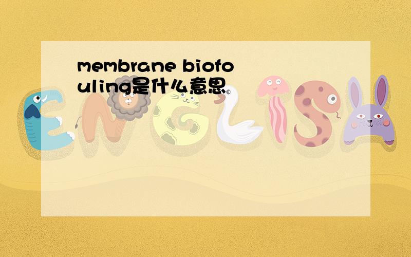 membrane biofouling是什么意思