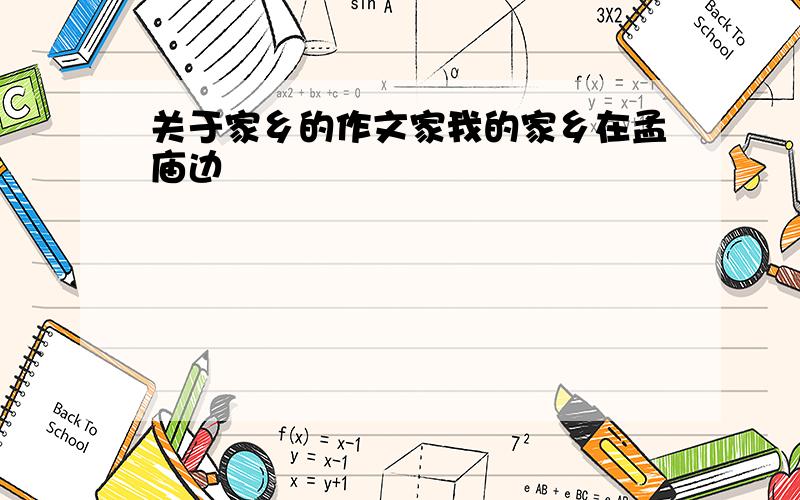 关于家乡的作文家我的家乡在孟庙边