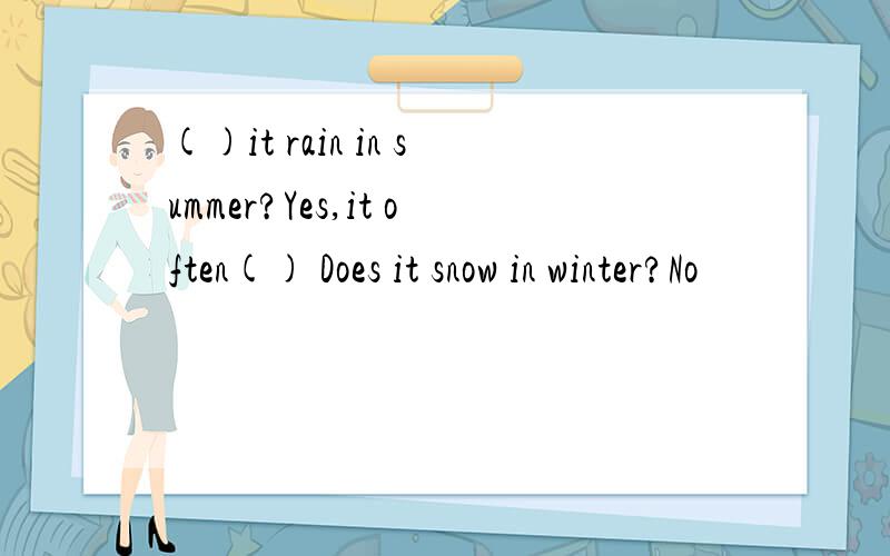 ()it rain in summer?Yes,it often() Does it snow in winter?No