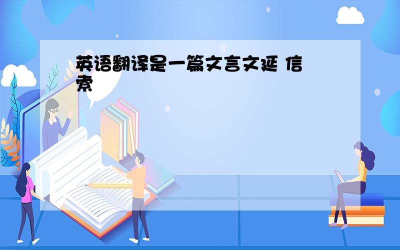 英语翻译是一篇文言文延 信 索