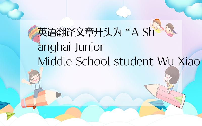 英语翻译文章开头为“A Shanghai Junior Middle School student Wu Xiao us