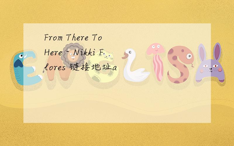 From There To Here - Nikki Flores 链接地址a