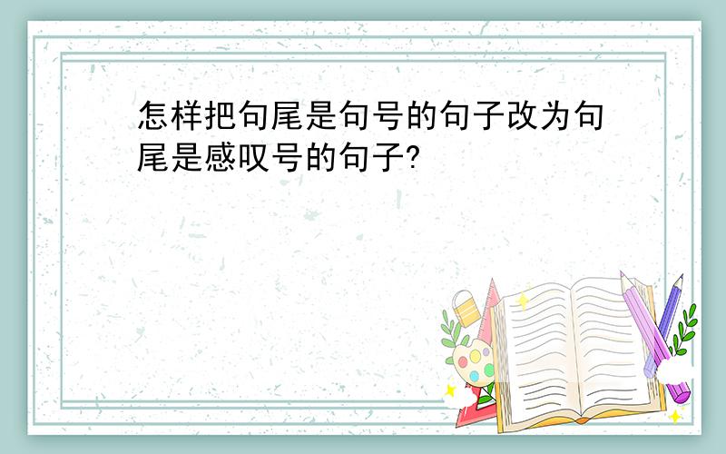 怎样把句尾是句号的句子改为句尾是感叹号的句子?