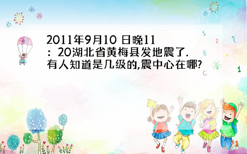 2011年9月10 日晚11：20湖北省黄梅县发地震了.有人知道是几级的,震中心在哪?