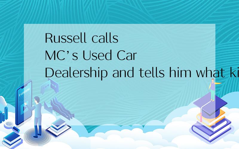 Russell calls MC’s Used Car Dealership and tells him what ki