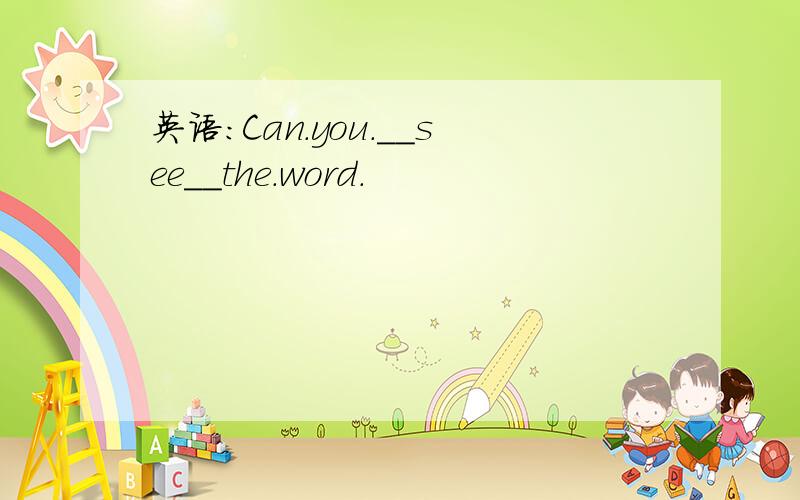 英语:Can.you.__see__the.word.