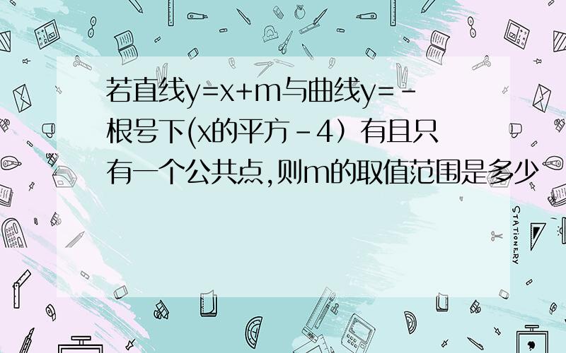 若直线y=x+m与曲线y=－根号下(x的平方－4）有且只有一个公共点,则m的取值范围是多少