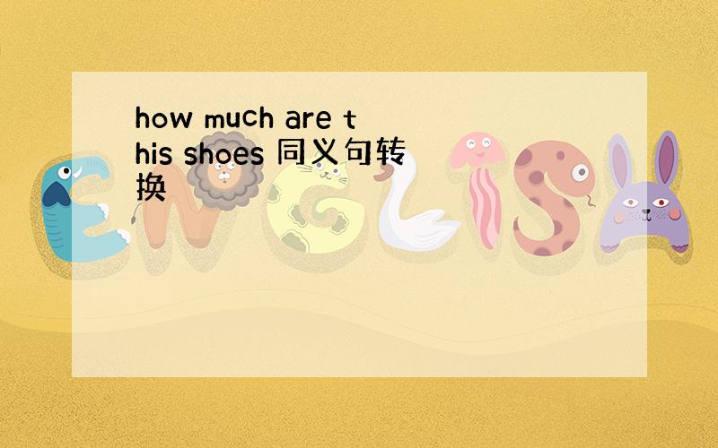 how much are this shoes 同义句转换