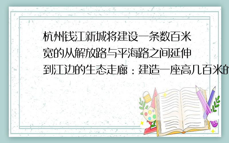 杭州钱江新城将建设一条数百米宽的从解放路与平海路之间延伸到江边的生态走廊：建造一座高几百米的商务中心楼,已知生态走廊的宽