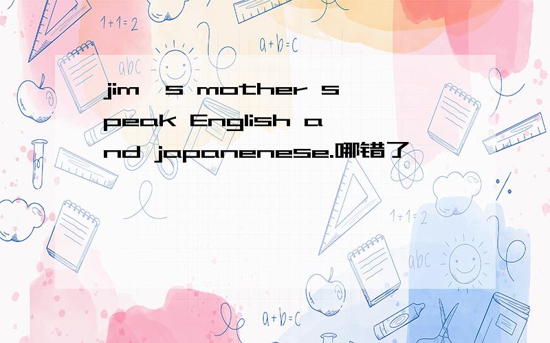 jim,s mother speak English and japanenese.哪错了