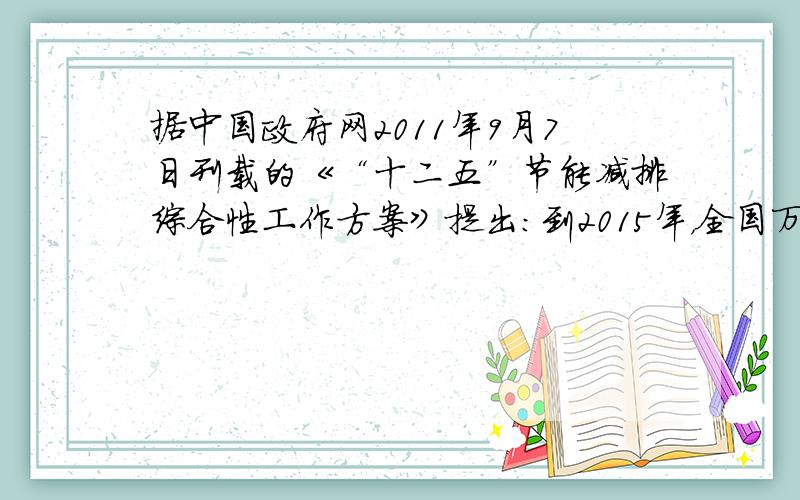 据中国政府网2011年9月7日刊载的《“十二五”节能减排综合性工作方案》提出：到2015年，全国万元国内生产总值能耗要下