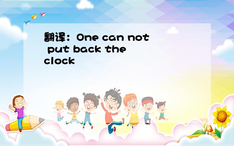 翻译：One can not put back the clock