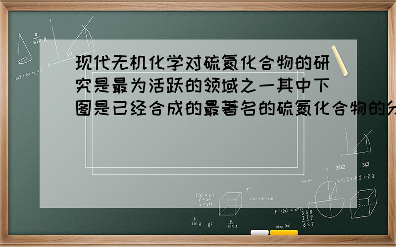 现代无机化学对硫氮化合物的研究是最为活跃的领域之一其中下图是已经合成的最著名的硫氮化合物的分子结构