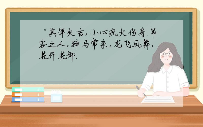 “其年欠吉,小心疯犬伤身.吊客之人,驿马常来,龙飞凤舞,花开花卸.