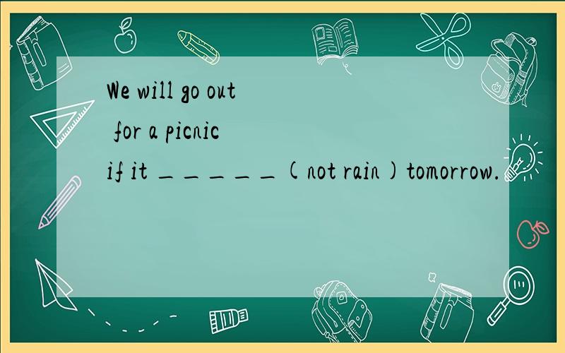 We will go out for a picnic if it _____(not rain)tomorrow.