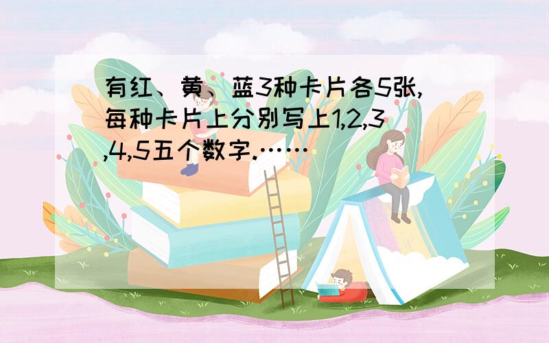 有红、黄、蓝3种卡片各5张,每种卡片上分别写上1,2,3,4,5五个数字.……