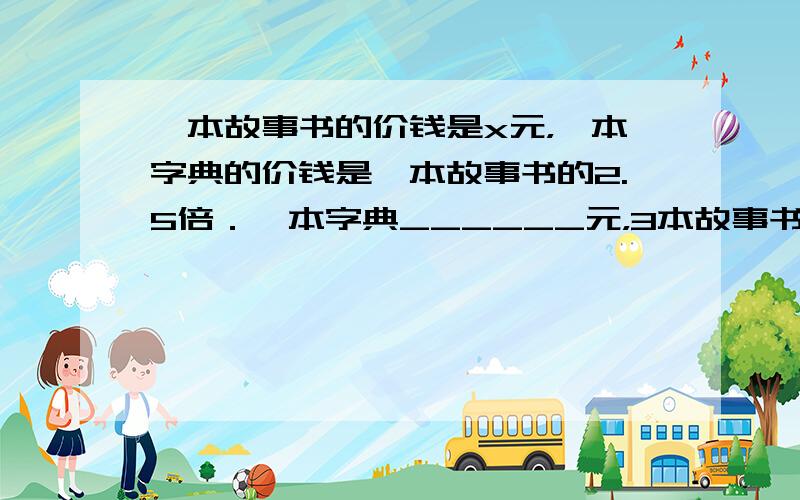 一本故事书的价钱是x元，一本字典的价钱是一本故事书的2.5倍．一本字典______元，3本故事书和两本字典一共是____