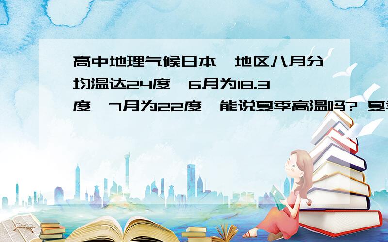 高中地理气候日本一地区八月分均温达24度,6月为18.3度,7月为22度,能说夏季高温吗? 夏季月温度温度达几度以上才能