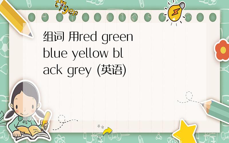 组词 用red green blue yellow black grey (英语)