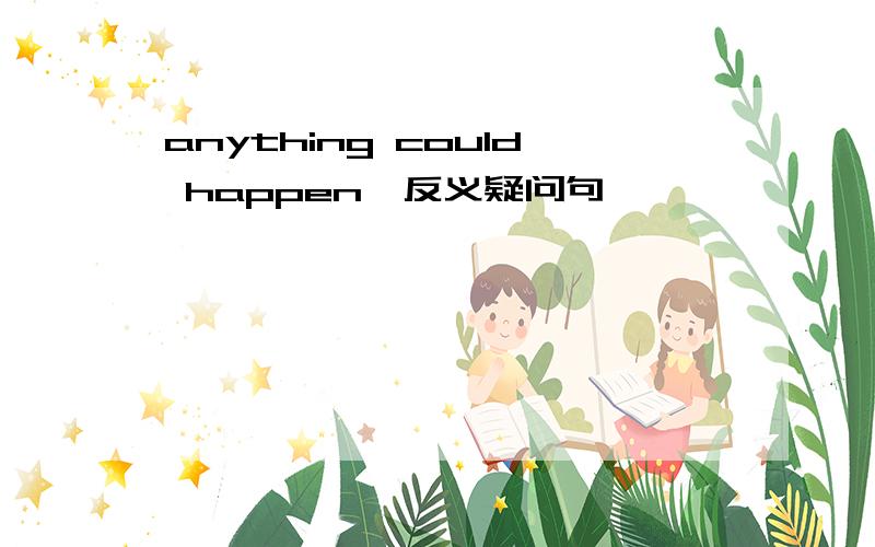 anything could happen,反义疑问句