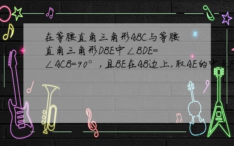 在等腰直角三角形ABC与等腰直角三角形DBE中∠BDE=∠ACB=90°,且BE在AB边上,取AE的中点F,CD的中点G