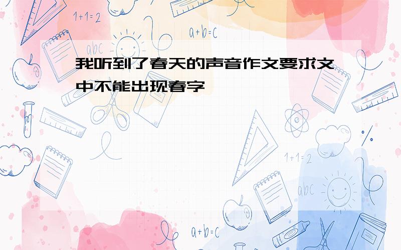 我听到了春天的声音作文要求文中不能出现春字