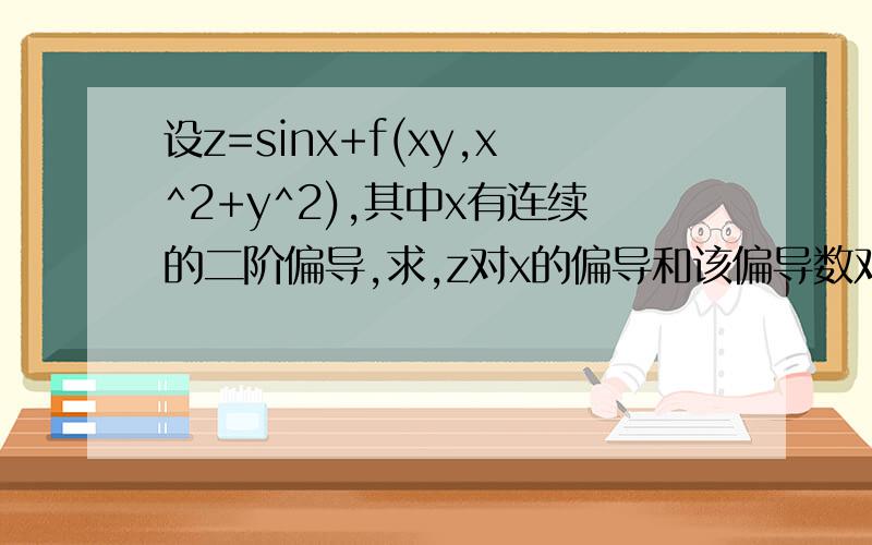 设z=sinx+f(xy,x^2+y^2),其中x有连续的二阶偏导,求,z对x的偏导和该偏导数对y的二阶偏导