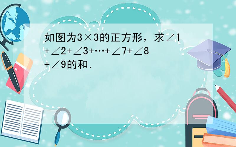 如图为3×3的正方形，求∠1+∠2+∠3+…+∠7+∠8+∠9的和．