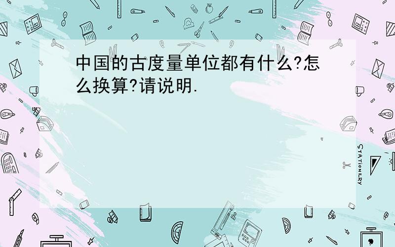 中国的古度量单位都有什么?怎么换算?请说明.