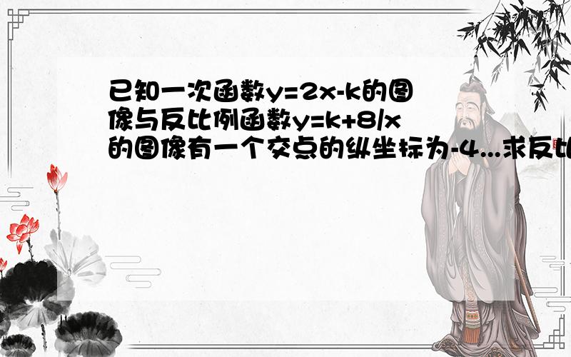 已知一次函数y=2x-k的图像与反比例函数y=k+8/x的图像有一个交点的纵坐标为-4...求反比例函数关系式