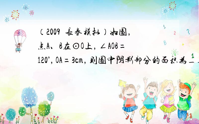 （2009•长春模拟）如图，点A、B在⊙O上，∠AOB=120°，OA=3cm，则图中阴影部分的面积为______cm2