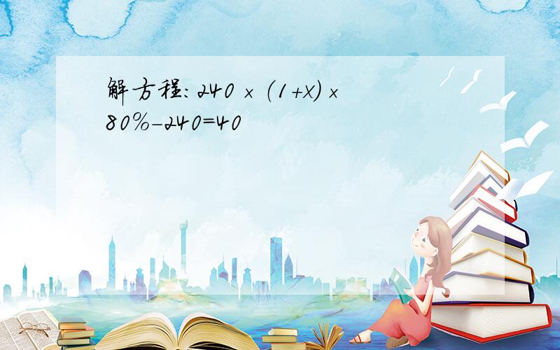 解方程：240×（1+x）×80%-240=40