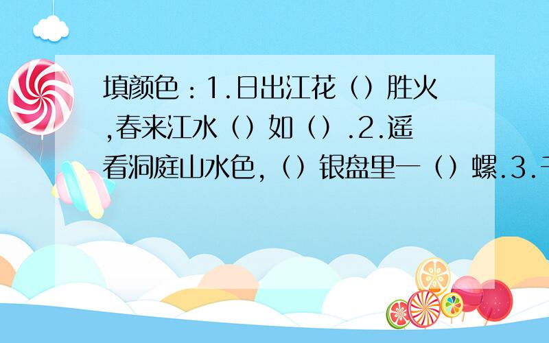 填颜色：1.日出江花（）胜火,春来江水（）如（）.2.遥看洞庭山水色,（）银盘里一（）螺.3.千里莺啼（）映（）,水村山