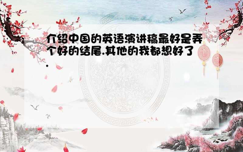 介绍中国的英语演讲稿最好是弄个好的结尾.其他的我都想好了.