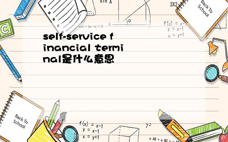 self-service financial terminal是什么意思