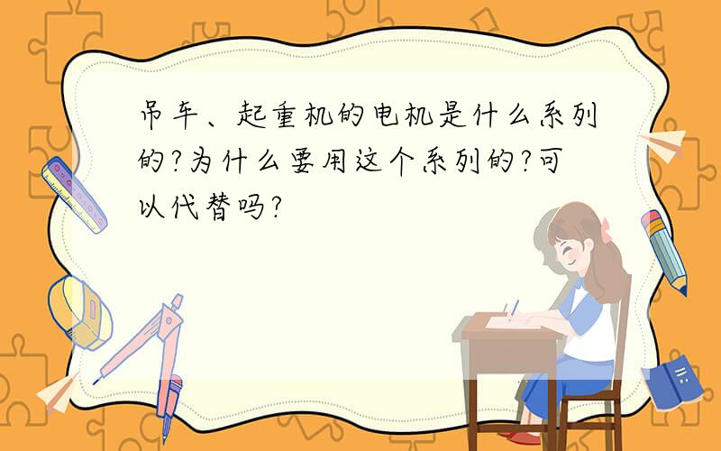 吊车、起重机的电机是什么系列的?为什么要用这个系列的?可以代替吗?