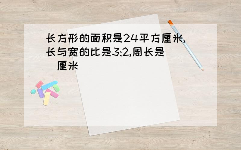 长方形的面积是24平方厘米,长与宽的比是3:2,周长是()厘米