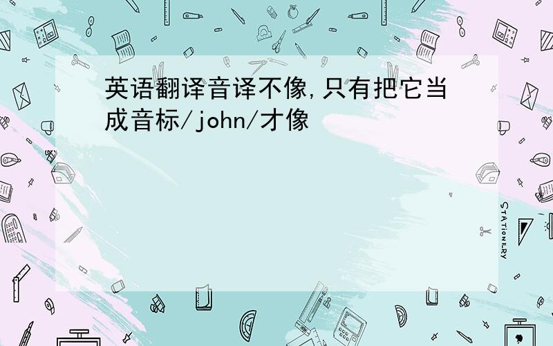 英语翻译音译不像,只有把它当成音标/john/才像