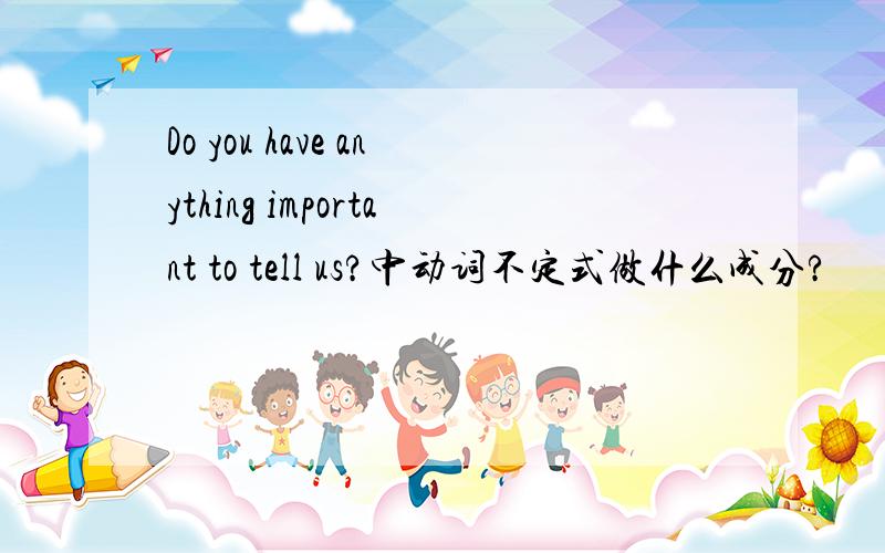 Do you have anything important to tell us?中动词不定式做什么成分?