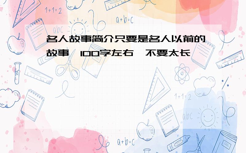 名人故事简介只要是名人以前的故事,100字左右,不要太长