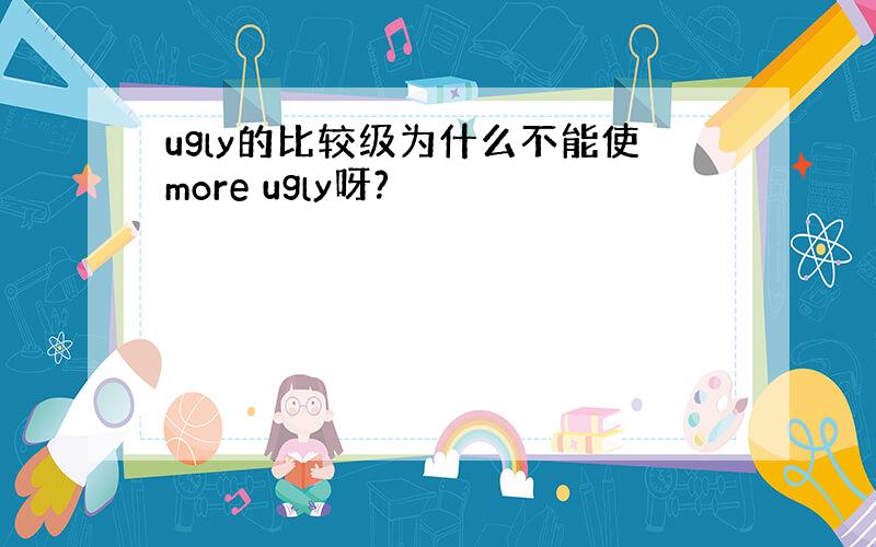 ugly的比较级为什么不能使more ugly呀?