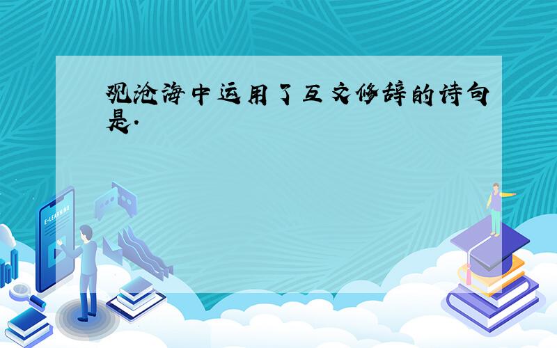 观沧海中运用了互文修辞的诗句是.