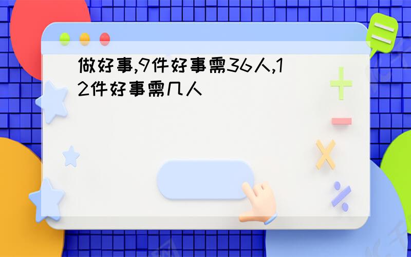 做好事,9件好事需36人,12件好事需几人