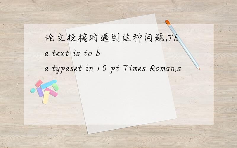 论文投稿时遇到这种问题,The text is to be typeset in 10 pt Times Roman,s