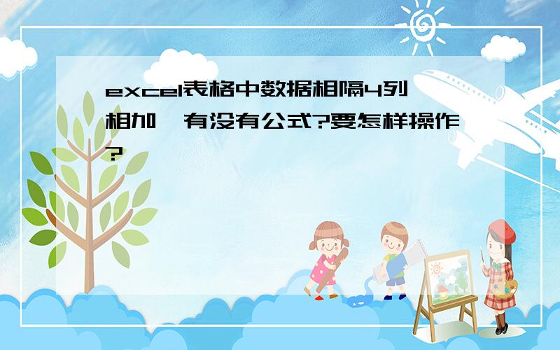 excel表格中数据相隔4列相加,有没有公式?要怎样操作?